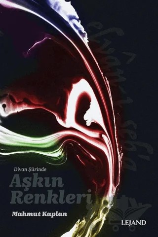 Divan Şiirinde Aşkın Renkleri – Mahmut Kaplan – Lejand kitap kapağı