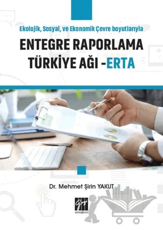 Ekolojik, Sosyal ve Ekonomik Çevre Boyutlarıyla Entegre Raporlama Türkiye Ağı - ERTA – Mehmet Şirin Yakut – Gazi Kitabevi kitap kapağı