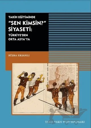 Tarih Eğitiminde Sen Kimsin Siyaseti – Büşra Ersanlı – Tarih Vakfı Yurt Yayınları kitap kapağı