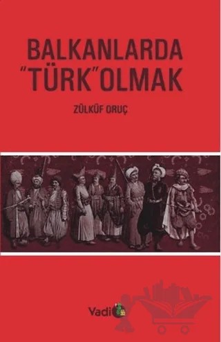 Balkanlarda "Türk" Olmak – Zülküf Oruç – Vadi Yayınları kitap kapağı