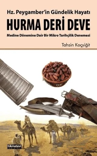 Hz. Peygamber'in Gündelik Hayatı Hurma - Deri - Deve – Tahsin Koçyiğit – Hikmetevi Yayınları kitap kapağı