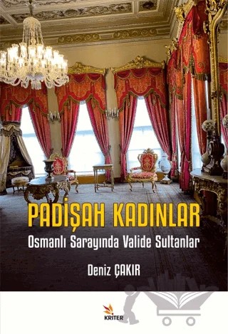 Padişah Kadınlar - Osmanlı Sarayında Valide Sultanlar – Deniz Çakır – Kriter Yayınları kitap kapağı