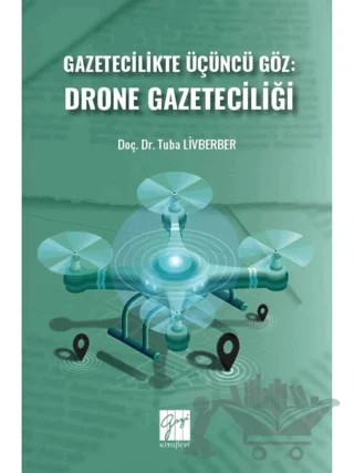 Gazetecilikte Üçüncü Göz: Drone Gazeteciliği – Tuba Livberber – Gazi Kitabevi kitap kapağı
