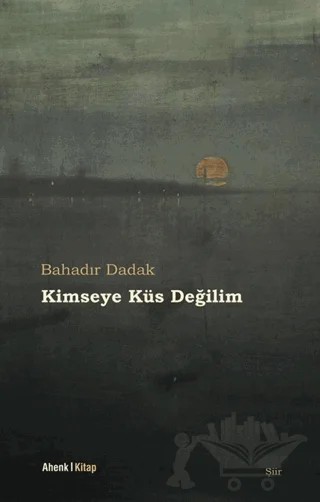 Kimseye Küs Değilim – Bahadır Dadak – Ahenk Kitap kitap kapağı