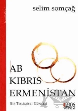 AB - Kıbrıs - Ermenistan : Bir Teslimiyet Güncesi – Selim Somçağ – 2006 Yayınevi kitap kapağı