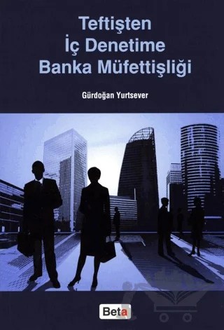 Teftişten İç Denetime Banka Müfettişliği – Gürdoğan Yurtsever – Beta Yayınevi kitap kapağı