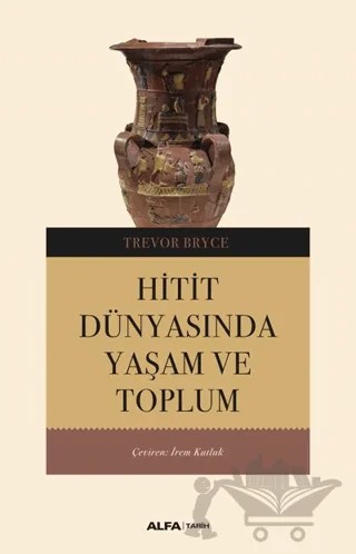 Hitit Dünyasında Yaşam ve Toplum – Trevor Bryce – Alfa Yayınları kitap kapağı