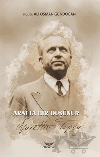 Arafta Bir Düşünür - Nurettin Topçu – Ali Osman Gündoğan – Altınordu Yayınları kitap kapağı