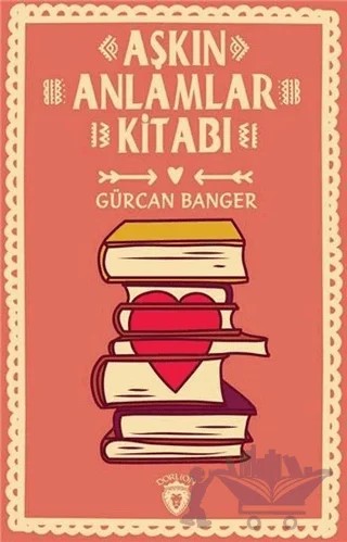 Aşkın Anlamlar Kitabı – Gürcan Banger – Dorlion Yayınları kitap kapağı