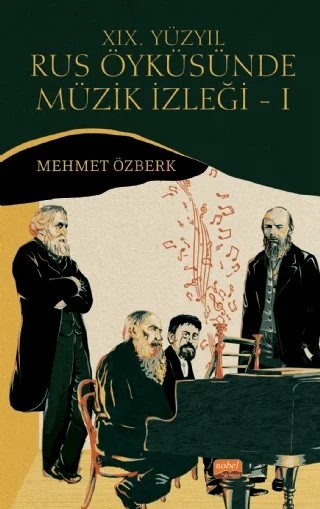 XIX. YÜZYIL RUS ÖYKÜSÜNDE MÜZİK İZLEĞİ – I (Dostoyevski, Tolstoy, Turgenyev ve Çehov Örneğinde) – Mehmet Özberk – Nobel Bilimsel Eserler kitap kapağı