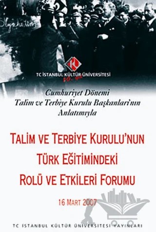 Talim ve Terbiye Kurulu’nun Türk Eğitimindeki Rolü ve Etkileri Forumu : 16 Mart 2007 – Kolektif – İstanbul Kültür Üniversitesi - İKÜ Yayınevi kitap kapağı