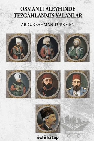 Osmanlı Aleyhinde Tezgâhlanmış Yalanlar – Abdurrahman Türkmen – Özlü Kitap kitap kapağı