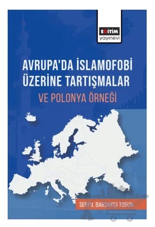 Avrupada İslamofobi Üzerine Tartışmalar ve Polonya Örneği – Serpil Bardakçı Tosun – Eğitim Yayınevi - Bilimsel Eserler kitap kapağı