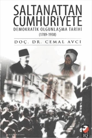 Saltanattan Cumhuriyete Demokratik Olgunlaşma Tarihi 1789 - 1938 – Cemal Avcı – IQ Kültür Sanat Yayıncılık kitap kapağı