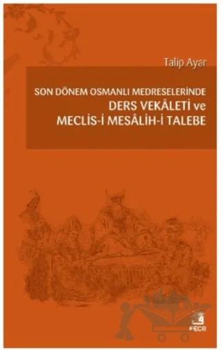 Son Dönem Osmanlı Medreselerinde Ders Vekâleti ve Meclis-i Mesâlih-i Talebe – Talip Ayar – Fecr Yayınları kitap kapağı