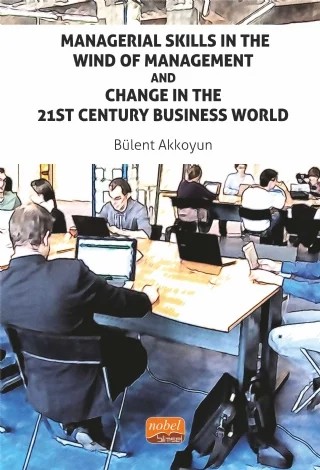 Managerial Skills in The Wind of Management and Change in The 21St Century Business World – Bülent Akkoyun – Nobel Bilimsel Eserler kitap kapağı