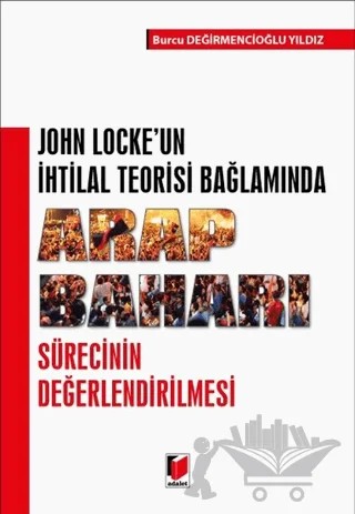 John Locke'un İhtilal Teorisi Bağlamında Arap Baharı – Burcu Değirmencioğlu Yıldız – Adalet Yayınevi kitap kapağı