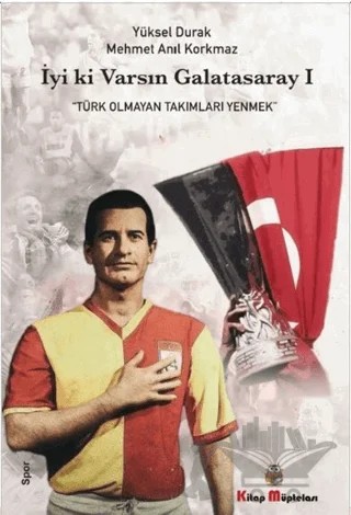 İyi ki Varsın Galatasaray - 1 – Mehmet Anıl Korkmaz, Yüksel Durak – Kitap Müptelası Yayınları kitap kapağı