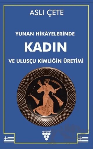 Yunan Hikayelerinde Kadın ve Ulusçu Kimliğin Üretimi – Aslı Çete – Urzeni Yayıncılık kitap kapağı