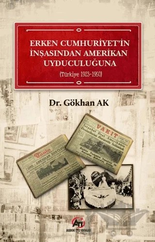 Erken Cumhuriyet'in İnşasından Amerikan Uyduculuğuna (Türkiye 1923 - 1950) – Gökhan AK – Akademi Titiz Yayınları kitap kapağı