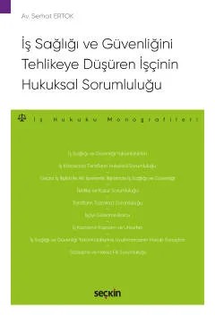 İş Sağlığı ve Güvenliğini Tehlikeye Düşüren İşçinin Hukuksal Sorumluluğu – İş Hukuku Monografileri – – Serhat Ertok – Seçkin Yayıncılık kitap kapağı