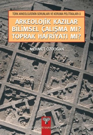 Arkeolojik Kazılar Bilimsel Çalışma mı? Toprak Hafriyatı mı? – Mehmet Özdoğan – Arkeoloji ve Sanat Yayınları kitap kapağı