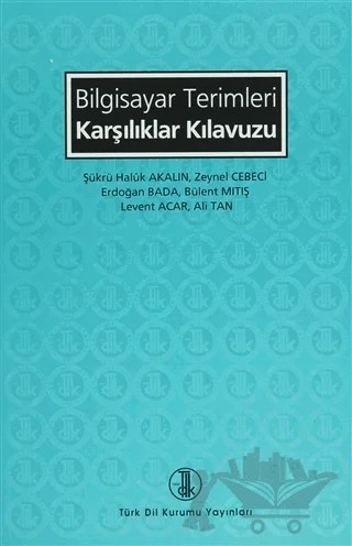 Bilgisayar Terimleri Karşılıklar Kılavuzu – Ali Tan, Bülent Mıtış, Erdoğan Bada, Levent Acar, Şükrü Halûk Akalın, Zeynel Cebeci – Türk Dil Kurumu Yayınları kitap kapağı