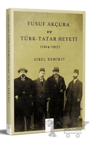 Yusuf Akçura Ve Türk-tatar Heyeti (1914-1917) – Sibel Demirci – Post Yayınevi kitap kapağı