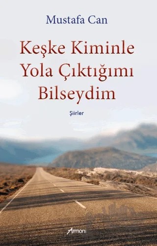 Keşke Kiminle Yola Çıktığımı Bilseydim – Mustafa Can – Armoni Yayıncılık kitap kapağı