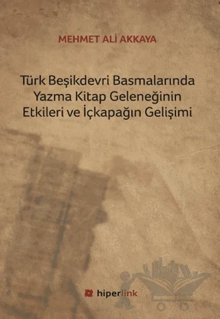 Türk Beşikdevri Basmalarında Yazma Kitap Geleneğinin Etkileri ve İçkapağın Gelişimi – Mehmet Ali Akkaya – Hiperlink Yayınları kitap kapağı