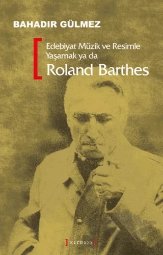 Edebiyat Müzik ve Resimle Yaşamak Ya Da Roland Barthes – Bahadır Gülmez – Kırmızı Yayınları kitap kapağı