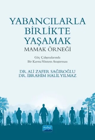 Yabancılarla Birlikte Yaşamak: MAMAK ÖRNEĞİ / Göç Çalışmalarında Bir Karma Yöntem Araştırması – Ali Zafer Sağıroğlu, İbrahim Halil Yılmaz – Nobel Akademik Yayıncılık kitap kapağı