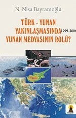Türk - Yunan Yakınlaşmasında (1999-2006) Yunan Medyasının Rolü? – Nisa Bayramoğlu – Ebabil Yayınları kitap kapağı
