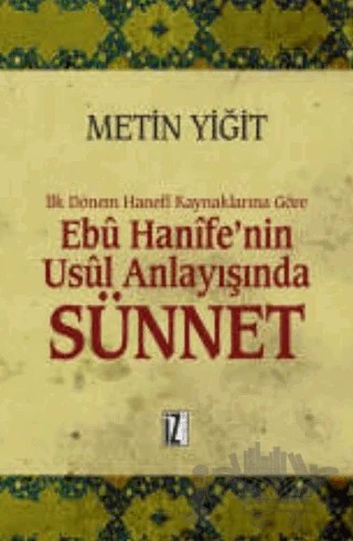 İlk Dönem Hanefi Kaynaklarına Göre Ebu Hanife’nin Usul Anlayışında Sünnet – Metin Yiğit – İz Yayıncılık kitap kapağı