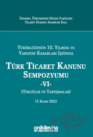 Yürürlüğünün 10. Yılında ve Yargıtay Kararları Işığında Türk Ticaret Kanunu Sempozyumu - VI - (Tebliğler - Tartışmalar) 11 Kasım 2022 – Abuzer Kendigelen, Kardelen Yiğitbaşı, Esra Teymen – On İki Levha Yayınları kitap kapağı