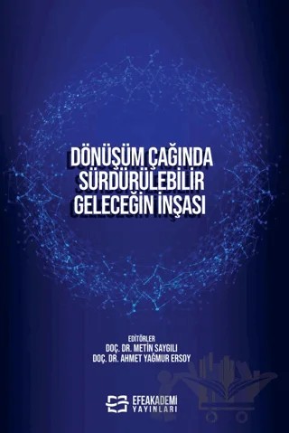Dönüşüm Çağında Sürdürülebilir Geleceğin İnşası – Metin Saygılı, Ahmet Yağmur Ersoy – Efe Akademi Yayınları kitap kapağı