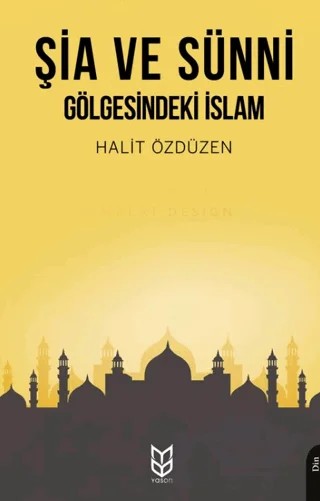 Şia ve Sünni Gölgesindeki İslam – Halit Özdüzen – Yason Yayıncılık kitap kapağı