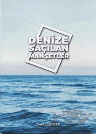 Denize Saçılan Manşetler – Deniz Zeybek – Yazarın Kendi Yayını - Deniz Zeybek kitap kapağı