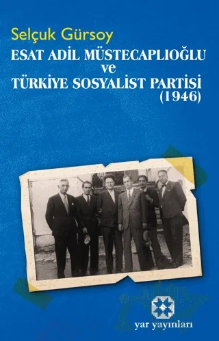 Esat Adil Müstecaplıoğlu ve Türkiye Sosyalist Partisi (1946) – Selçuk Gürsoy – Yar Yayınları kitap kapağı
