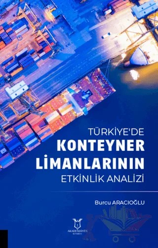 Türkiye'de Konteyner Limanlarının Etkinlik Analizil – Burcu Aracıoğlu – Akademisyen Kitabevi kitap kapağı