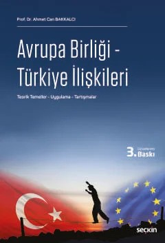 Avrupa Birliği – Türkiye İlişkileri Teorik Temeller – Uygulama – Tartışmalar – Ahmet Can Bakkalcı – Seçkin Yayıncılık kitap kapağı