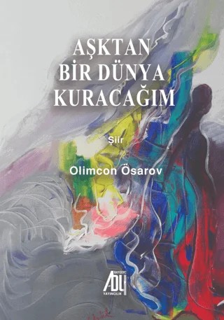Aşktan bir Dünya Kuracağım – Olimcan Ösarov – Baygenç Yayıncılık kitap kapağı