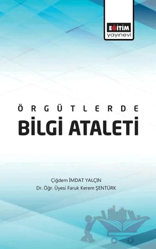 Örgütlerde Bilgi Ataleti – Çiğdem İmdat Yalçın, Faruk Kerem Şentürk – Eğitim Yayınevi - Bilimsel Eserler kitap kapağı