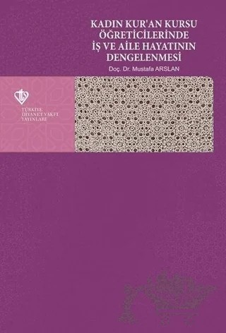 Kadın Kur'an Kursu Öğreticilerinde İş ve Aile Hayatının Dengelenmesi – Mustafa Arslan – Türkiye Diyanet Vakfı Yayınları kitap kapağı