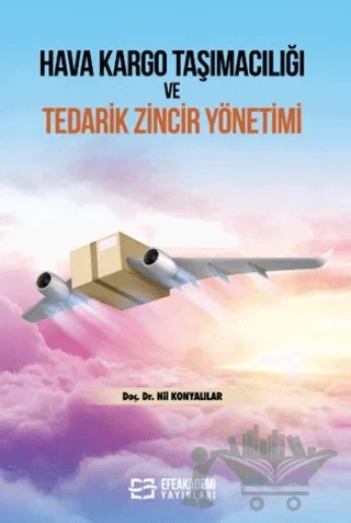 Hava Kargo Taşımacılığı ve Tedarik Zincir Yönetimi – Nil Konyalılar – Efe Akademi Yayınları kitap kapağı