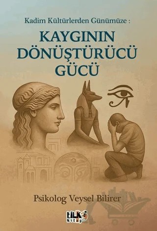 Kadim Kültürlerden Günümüze: Kaygının Dönüştürücü Gücü – Veysel Bilirer – Tilki Kitap kitap kapağı