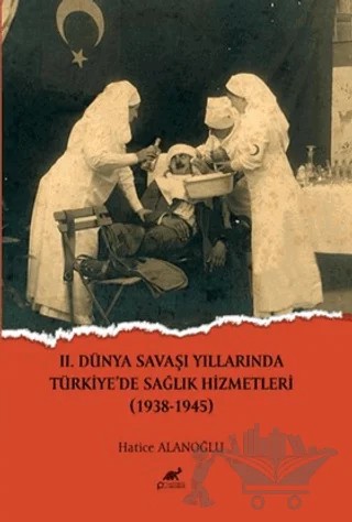 II.Dünya Savaşı Yıllarında Türkiye'de Sağlık Hizmetleri (1938-1945) – Hatice Alanoğlu – Paradigma Akademi Yayınları kitap kapağı