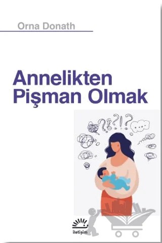 Annelikten Pişman Olmak – Orna Donath – İletişim Yayınevi kitap kapağı
