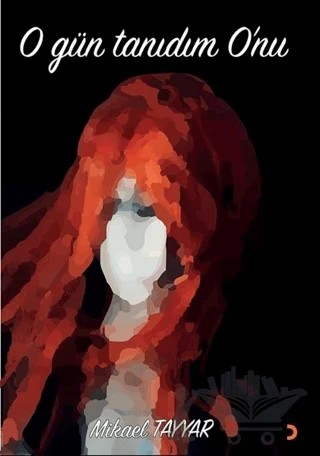 O Gün Tanıdım O'nu – Mikael Tayyar – Cinius Yayınları kitap kapağı