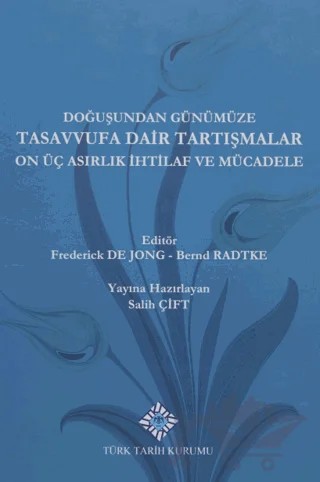 Doğuşundan Günümüze Tasavvufa Dair Tartışmalar On Üç Asırlık İhtilaf ve Mücadele – Bernd Radtke, Frederick De Jong – Türk Tarih Kurumu Yayınları kitap kapağı
